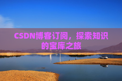 CSDN博客订阅，探索知识的宝库之旅